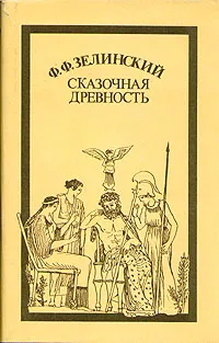 Обложка книги Сказочная древность, Зелинский Фаддей Францевич