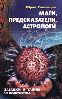 Обложка книги Маги, предсказатели, астрологи. Загадки и тайны человечества, Гоголицын Юрий Модестович