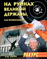 Обложка книги На руинах великой державы, или Агония власти. 1991-2003 годы, Шутов Анатолий Дмитриевич