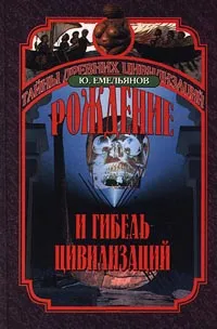 Обложка книги Рождение и гибель цивилизаций, Емельянов Юрий Васильевич