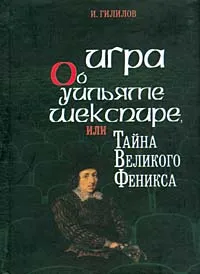 Обложка книги Игра об Уильяме Шекспире, или Тайна Великого Феникса, Гилилов Илья Менделевич