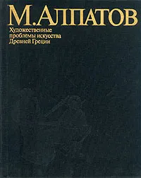 Обложка книги Художественные проблемы искусства Древней Греции, М . Алпатов