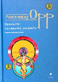 Обложка книги Бросьте привычку умирать. Наука о вечной жизни, Леонард Орр