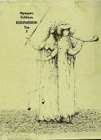 Обложка книги Фридрих Геббель. Избранное в двух томах. Том 1, Фридрих Геббель