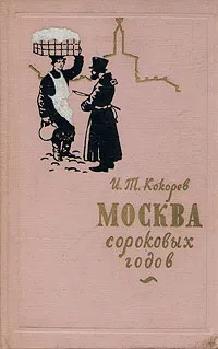 Обложка книги Москва сороковых годов, И. Т. Кокорев
