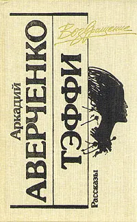 Обложка книги Аркадий Аверченко. Тэффи. Рассказы, Аверченко Аркадий Тимофеевич, Тэффи