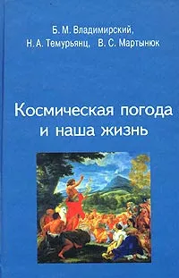 Обложка книги Космическая погода и наша жизнь, Б. М. Владимирский, Н. А. Темурьянц, В. С. Мартынюк