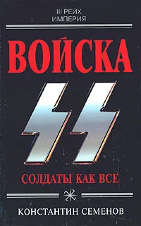 Обложка книги Войска СС. Солдаты как все, Семенов Константин Константинович