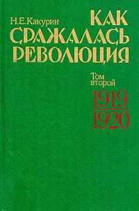 Обложка книги Как сражалась революция. В двух томах. Том 2. 1919-1920, Н. Е. Какурин