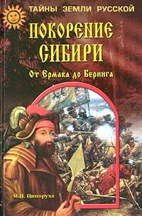 Обложка книги Покорение Сибири. От Ермака до Беринга, М. И. Ципоруха