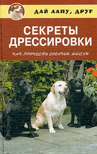 Обложка книги Секреты дрессировки. Как прочесть собачьи мысли, Джон Холмс, Мэри Холмс