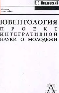 Обложка книги Ювентология: проект интегративной науки о молодежи, Павловский В. В.