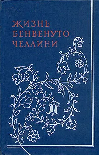 Обложка книги Жизнь Бенвенуто Челлини, Бенвенуто Челлини