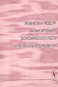 Обложка книги Механизм и модели финансирования экономического роста и регионального развития, Михаил Завельский,Лилия Горемыкина,Дмитрий Галин,Антон Пекарский,Алексей Чуриков,Юрий Разумихин,Яхья Бучаев