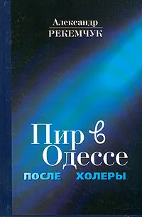 Обложка книги Пир в Одессе после холеры, Александр Рекемчук