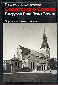 Обложка книги Памятники искусства Советского Союза. Белоруссия. Литва. Латвия. Эстония. Справочник-путеводитель, В. А. Чантурия, Й. Минкявичюс, Ю. В. Васильев, К. Алттоа