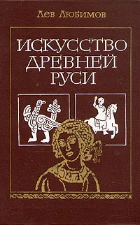 Обложка книги Искусство Древней Руси, Любимов Лев Дмитриевич