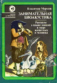 Обложка книги Занимательная биоакустика. Рассказы о языке эмоций в мире животных и человека, Владимир Морозов