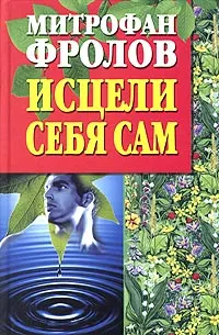 Обложка книги Исцели себя сам. Искусство жить долгой и счастливой жизнью, Фролов Митрофан Константинович