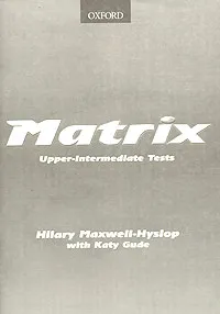 Обложка книги Matrix. Upper-Intermediate Tests, Hilary Maxwell-Hyslop, Kathy Gude