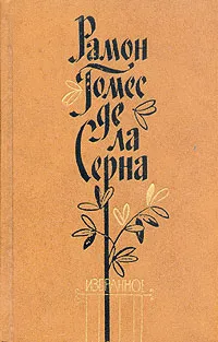 Обложка книги Рамон Гомес де ла Серна. Избранное, Рамон Гомес де ла Серна