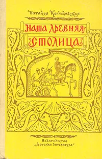 Обложка книги Наша древняя столица, Наталья Кончаловская