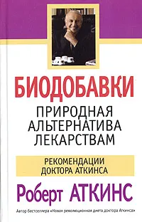 Обложка книги Биодобавки. Природная альтернатива лекарствам, Аткинс Роберт С., Левитан Г. И.