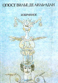 Обложка книги Огюст Вилье де Лиль-Адан. Избранное, Огюст Вилье де Лиль-Адан