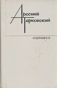 Обложка книги Арсений Тарковский. Избранное, Тарковский Арсений Александрович