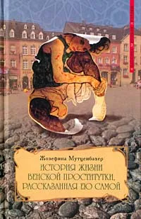 Обложка книги История жизни венской проститутки, рассказанная ею самой. Книга 1, Жозефина Мутценбахер