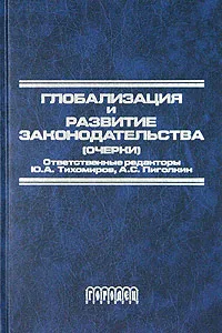 Обложка книги Глобализация и развитие законодательства, Ответственные редакторы Ю. А. Тихомиров, А. С. Пиголкин