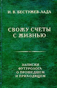 Обложка книги Свожу счеты с жизнью. Записки футуролога о прошедшем и приходящем, И. В. Бестужев-Лада