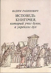 Обложка книги Исповедь книгочея, который учил букве, а укреплял дух, Рабинович Вадим Львович