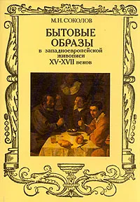 Обложка книги Бытовые образы в западноевропейской живописи XV - XVII веков, М. Н. Соколов