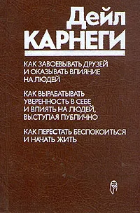 Обложка книги Как завоевать друзей и оказывать влияние на людей; Как вырабатывать уверенность в себе и влиять на л, Карнеги Дейл