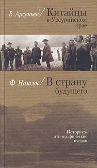 Обложка книги Китайцы в Уссурийском крае. В страну будущего, В. Арсеньев, Ф. Нансен