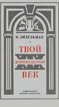 Обложка книги Твой девятнадцатый век, Н. Эйдельман