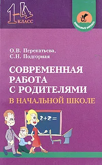 Обложка книги Современная работа с родителями в начальной школе, О. В. Перекатьева, С. Н. Подгорная