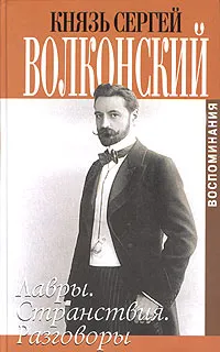 Обложка книги Князь Сергей Волконский. Воспоминания. В 2 томах. Том 1. Лавры. Странствия. Разговоры, Сергей Волконский