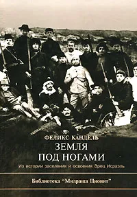 Обложка книги Земля под ногами. Из истории заселения и освоения Эрец Исраэль, Феликс Кандель