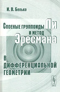 Обложка книги Слоеные группоиды Ли и метод Эресмана в дифференциальной геометрии, И. В. Белько