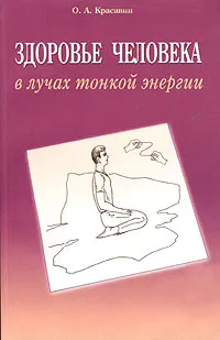 Обложка книги Здоровье человека в лучах тонкой энергии, О. А. Красавин