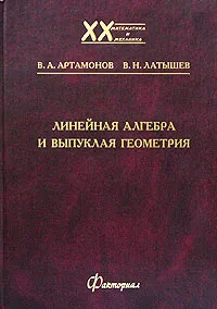 Обложка книги Линейная алгебра и выпуклая геометрия, В. А. Артамонов, В. Н. Латышев