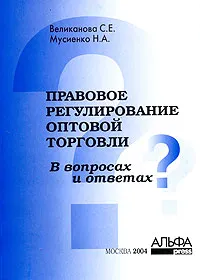 Обложка книги Правовое регулирование оптовой торговли в вопросах и ответах, С. Е. Великанова, Н. А. Мусиенко