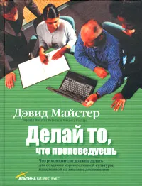 Обложка книги Делай то, что проповедуешь. Что руководители должны делать для создания корпоративной культуры, нацеленной на высокие достижения, Дэвид Майстер