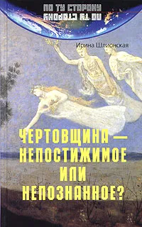 Обложка книги Чертовщина - непостижимое или непознанное?, Ирина Шлионская