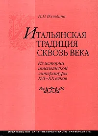 Обложка книги Итальянская традиция сквозь века. Из истории итальянской литературы XVI - XX веков, И. П. Володина
