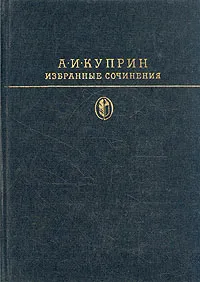 Обложка книги А. И. Куприн. Избранные сочинения, Куприн Александр Иванович