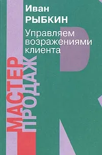 Обложка книги Управляем возражениями клиента, Иван Рыбкин