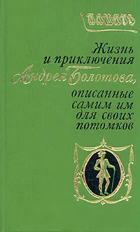 Обложка книги Жизнь и приключения Андрея Болотова, описанные самим им для своих потомков, Болотов Андрей Тимофеевич